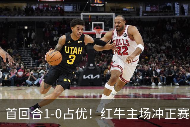 首回合1‑0占优！红牛主场冲正赛，客队客场 6 场不胜太难了